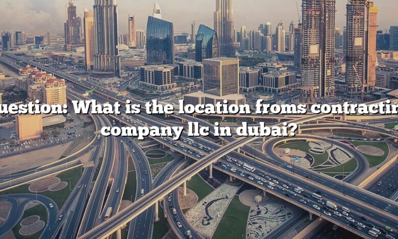 Question: What is the location froms contracting company llc in dubai?