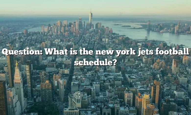 Question: What is the new york jets football schedule?