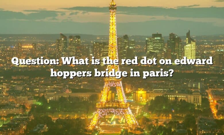 Question: What is the red dot on edward hoppers bridge in paris?