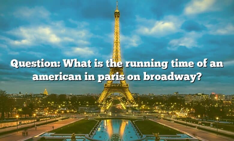 Question: What is the running time of an american in paris on broadway?