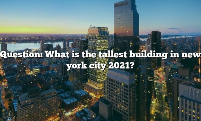 Question: What is the tallest building in new york city 2021?