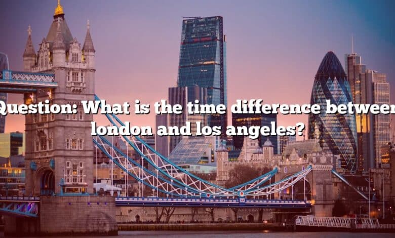 Question: What is the time difference between london and los angeles?