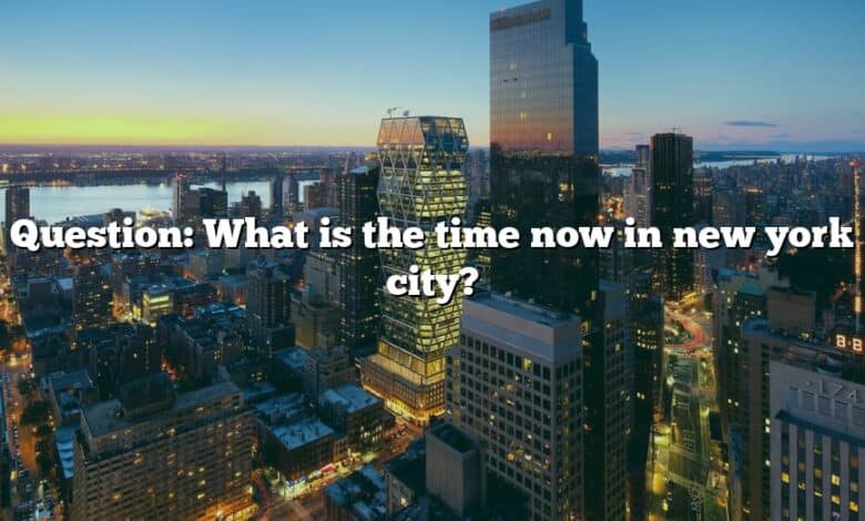 Question: What is the time now in new york city?