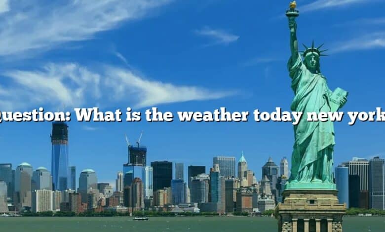 Question: What is the weather today new york?