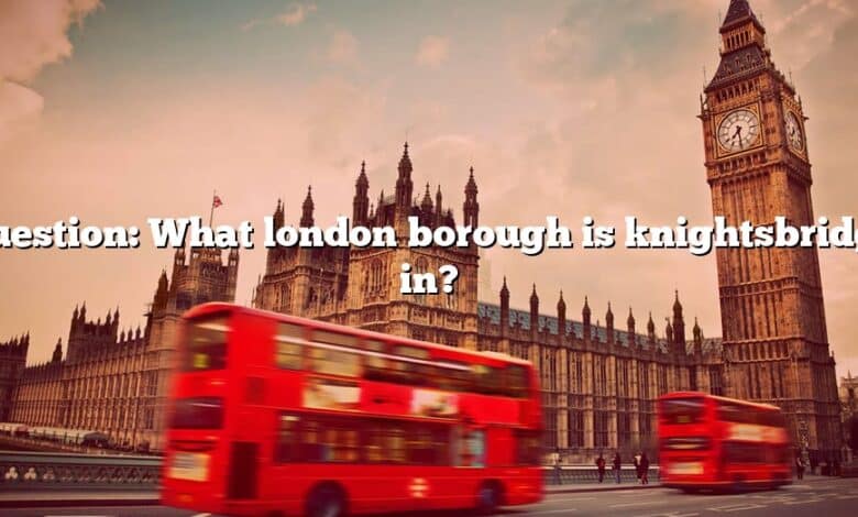 Question: What london borough is knightsbridge in?
