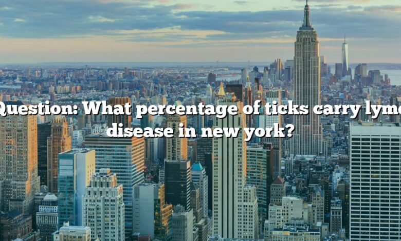 Question: What percentage of ticks carry lyme disease in new york?