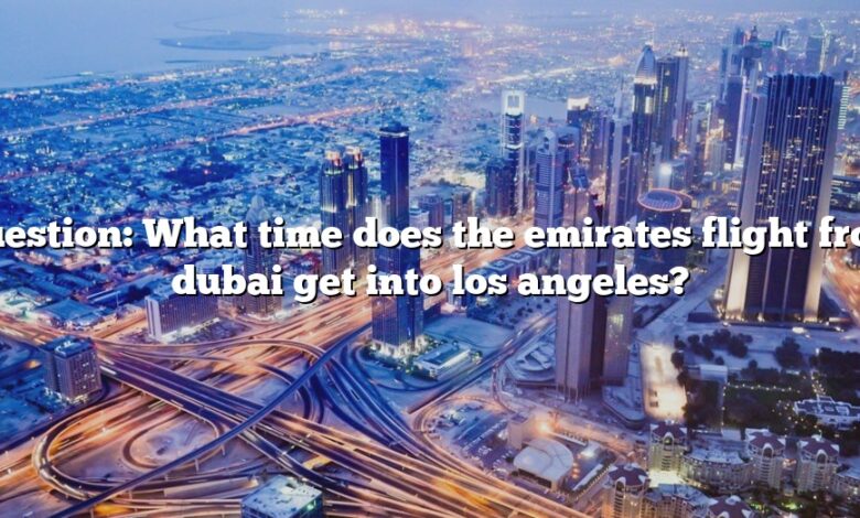 Question: What time does the emirates flight from dubai get into los angeles?