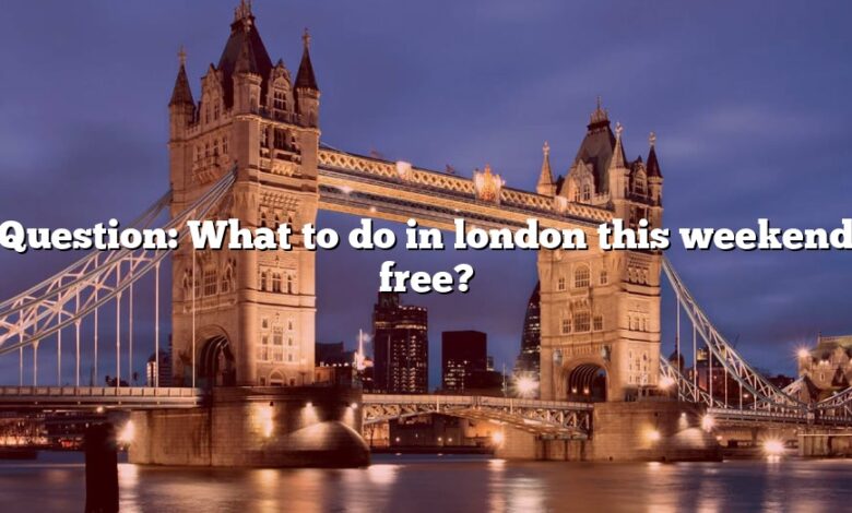 Question: What to do in london this weekend free?
