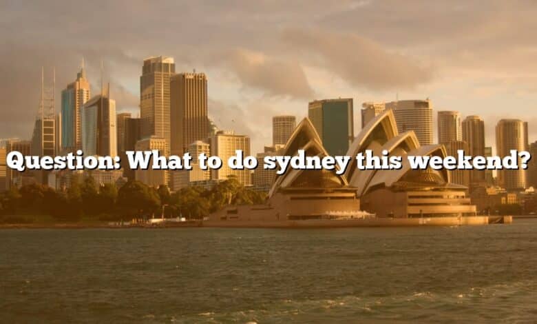 Question: What to do sydney this weekend?