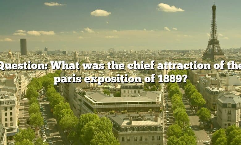 Question: What was the chief attraction of the paris exposition of 1889?