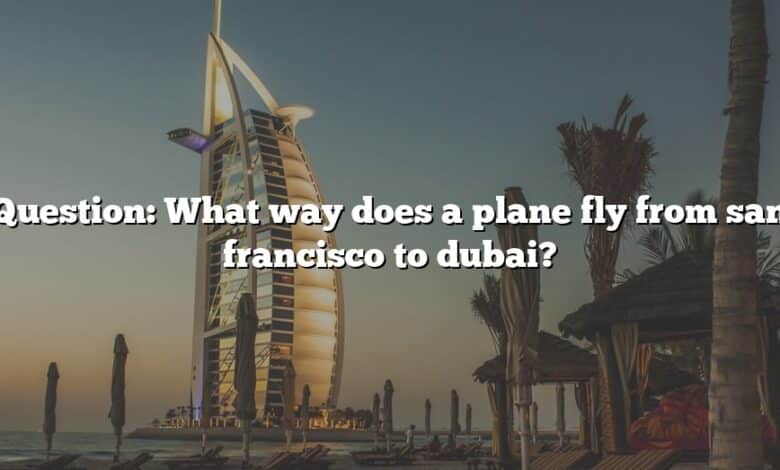 Question: What way does a plane fly from san francisco to dubai?