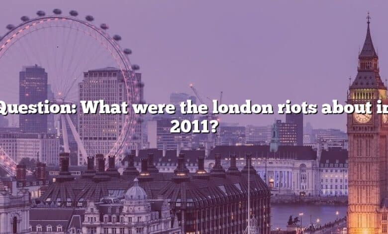 Question: What were the london riots about in 2011?