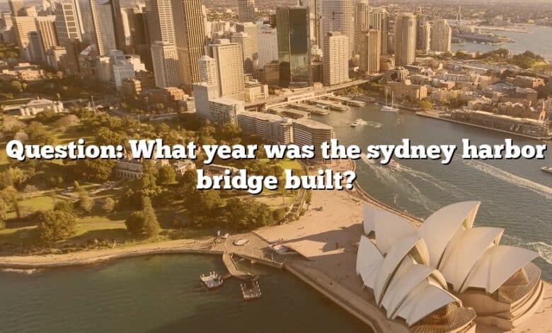 Question: What year was the sydney harbor bridge built?