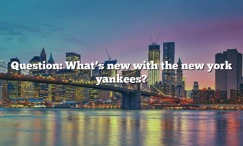 Question: What’s new with the new york yankees?