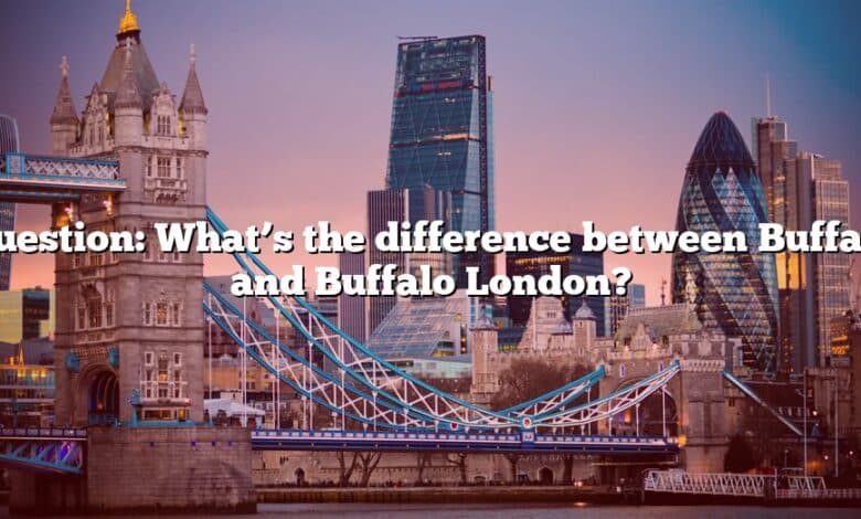 Question: What’s the difference between Buffalo and Buffalo London?