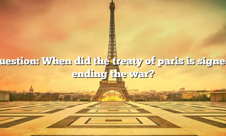 Question: When did the treaty of paris is signed, ending the war?