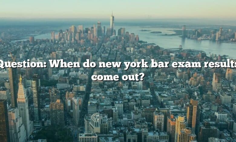 Question: When do new york bar exam results come out?