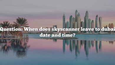 Question: When does skyscanner leave to dubai date and time?