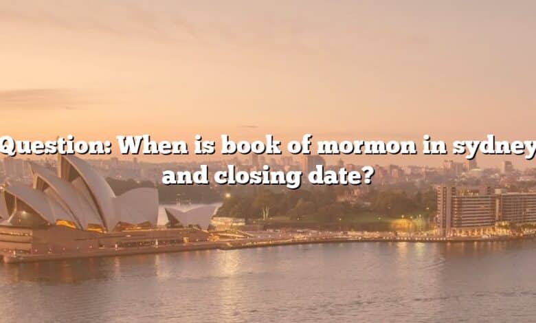 Question: When is book of mormon in sydney and closing date?