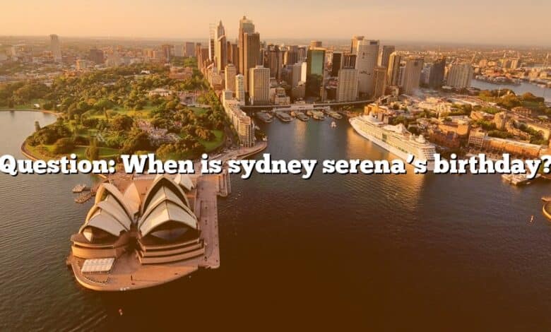 Question: When is sydney serena’s birthday?