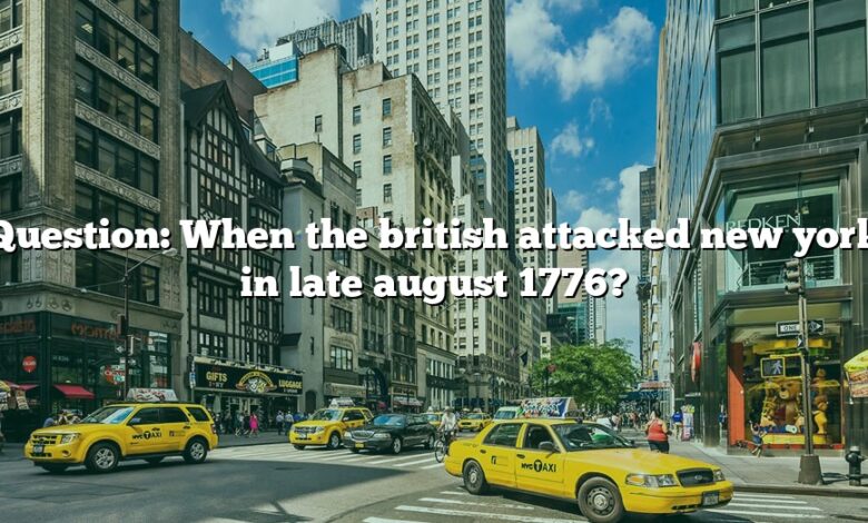 Question: When the british attacked new york in late august 1776?