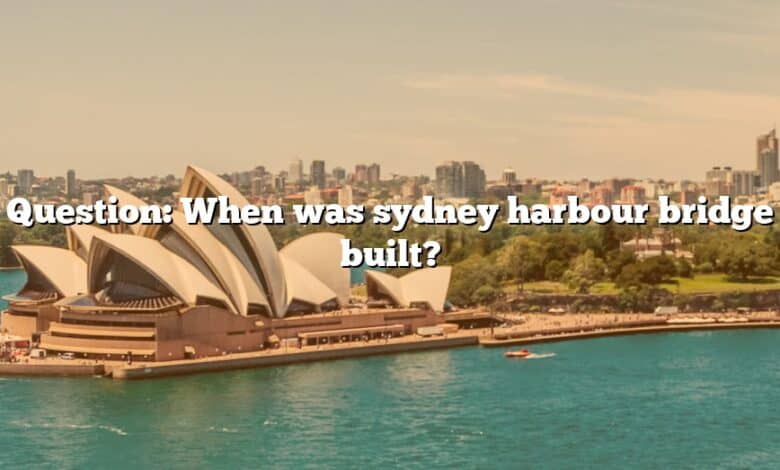 Question: When was sydney harbour bridge built?