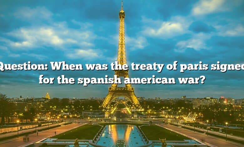 Question: When was the treaty of paris signed for the spanish american war?