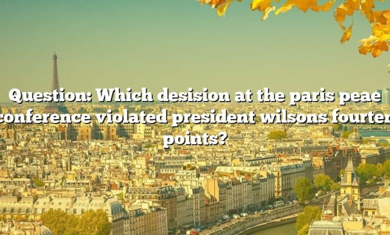 Question: Which desision at the paris peae conference violated president wilsons fourten points?