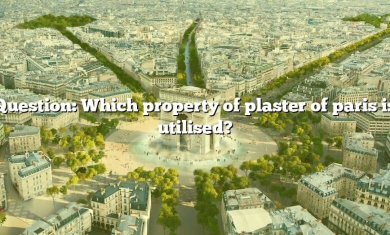 Question: Which property of plaster of paris is utilised?