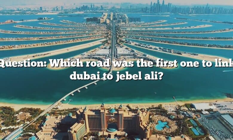 Question: Which road was the first one to link dubai to jebel ali?