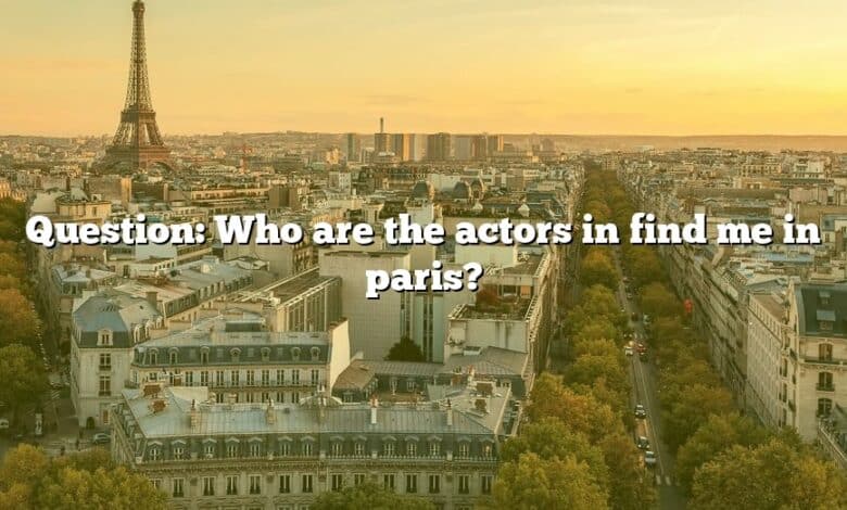 Question: Who are the actors in find me in paris?