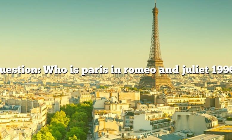 Question: Who is paris in romeo and juliet 1996?
