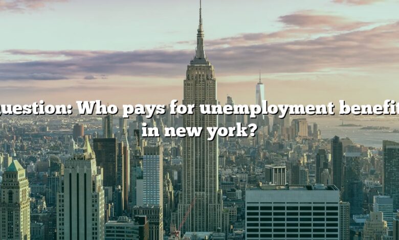 Question: Who pays for unemployment benefits in new york?