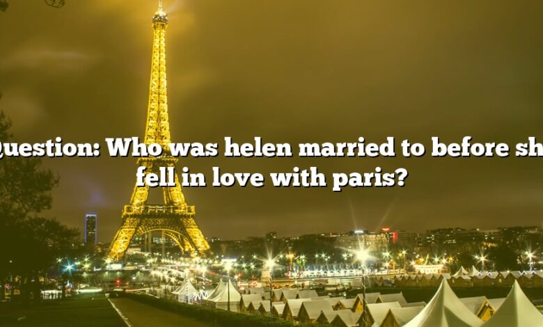 Question: Who was helen married to before she fell in love with paris?