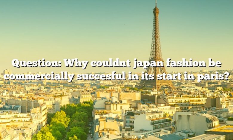 Question: Why couldnt japan fashion be commercially succesful in its start in paris?