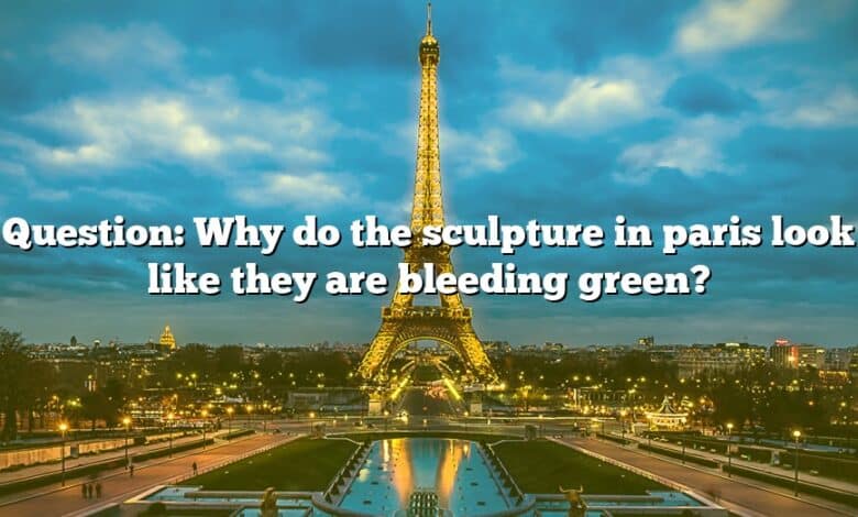 Question: Why do the sculpture in paris look like they are bleeding green?