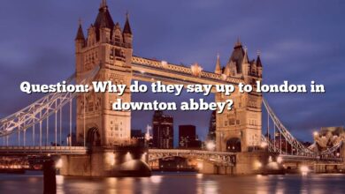 Question: Why do they say up to london in downton abbey?