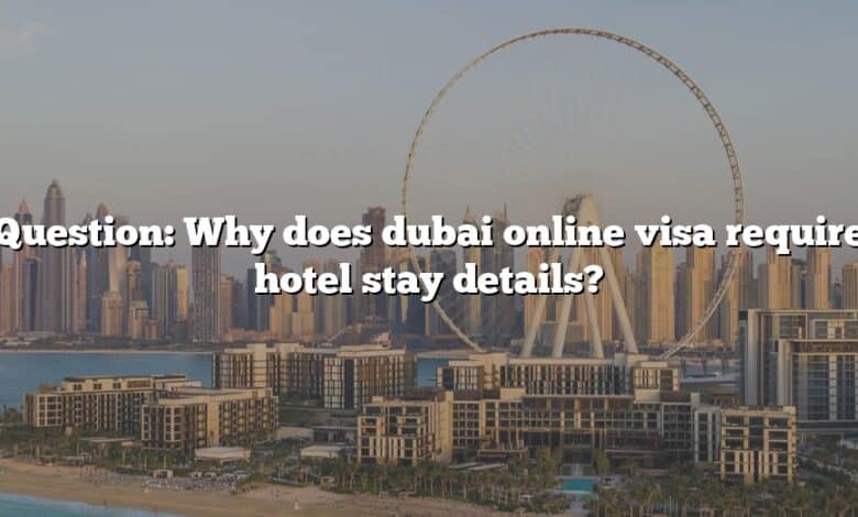 Question: Why does dubai online visa require hotel stay details?