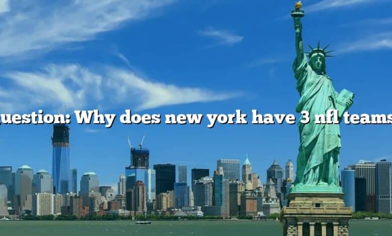 Question: Why does new york have 3 nfl teams?