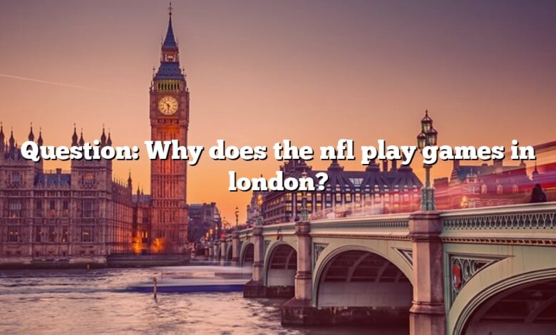 Question: Why does the nfl play games in london?