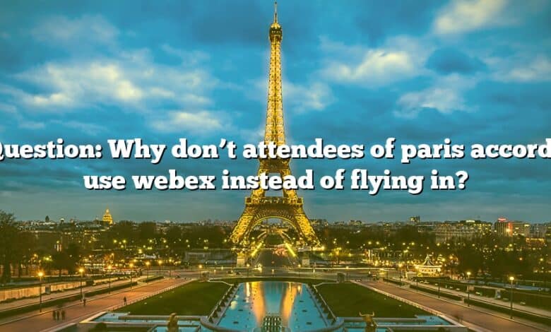 Question: Why don’t attendees of paris accords use webex instead of flying in?