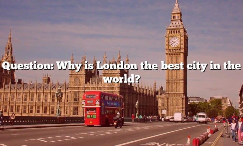 Question: Why is London the best city in the world?