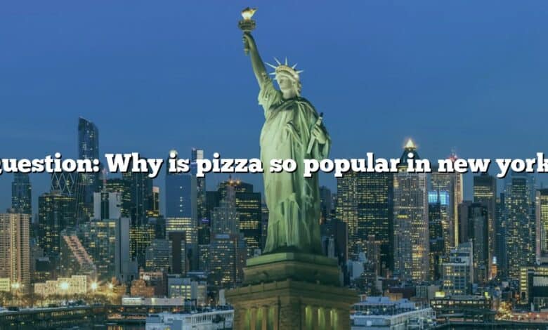 Question: Why is pizza so popular in new york?