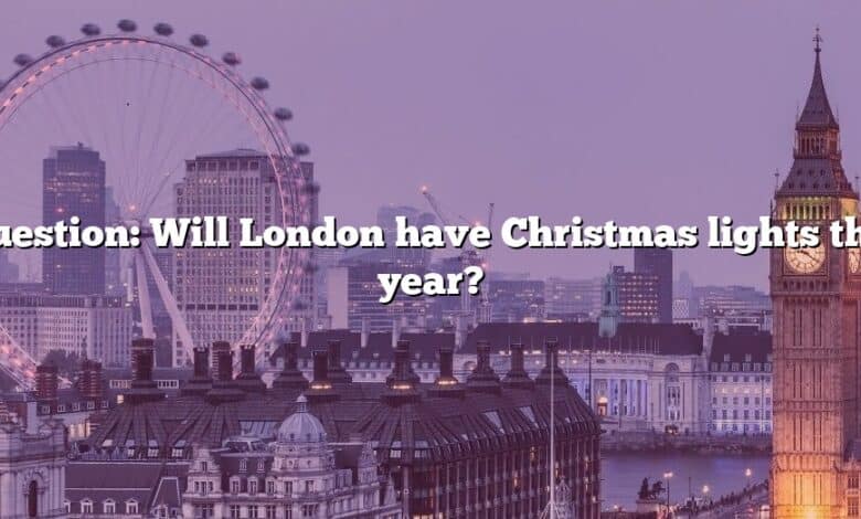 Question: Will London have Christmas lights this year?