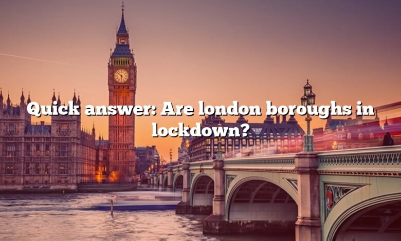 Quick answer: Are london boroughs in lockdown?