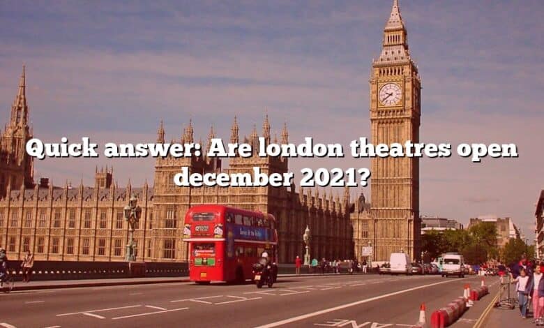 Quick answer: Are london theatres open december 2021?
