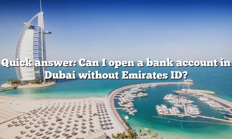 Quick answer: Can I open a bank account in Dubai without Emirates ID?