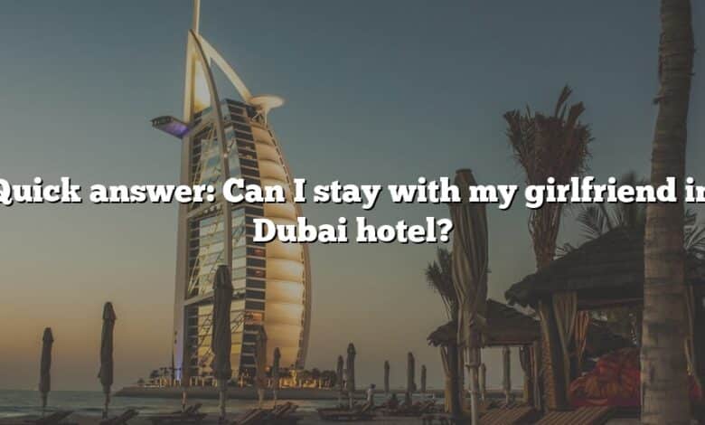 Quick answer: Can I stay with my girlfriend in Dubai hotel?