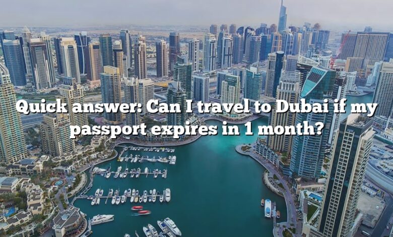 Quick answer: Can I travel to Dubai if my passport expires in 1 month?