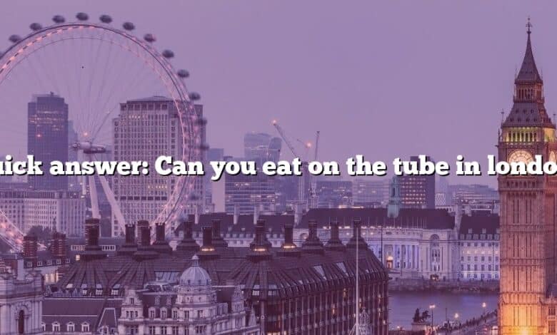 Quick answer: Can you eat on the tube in london?